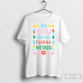 Classic You Wonderful Fucking Weirdo T Shirt