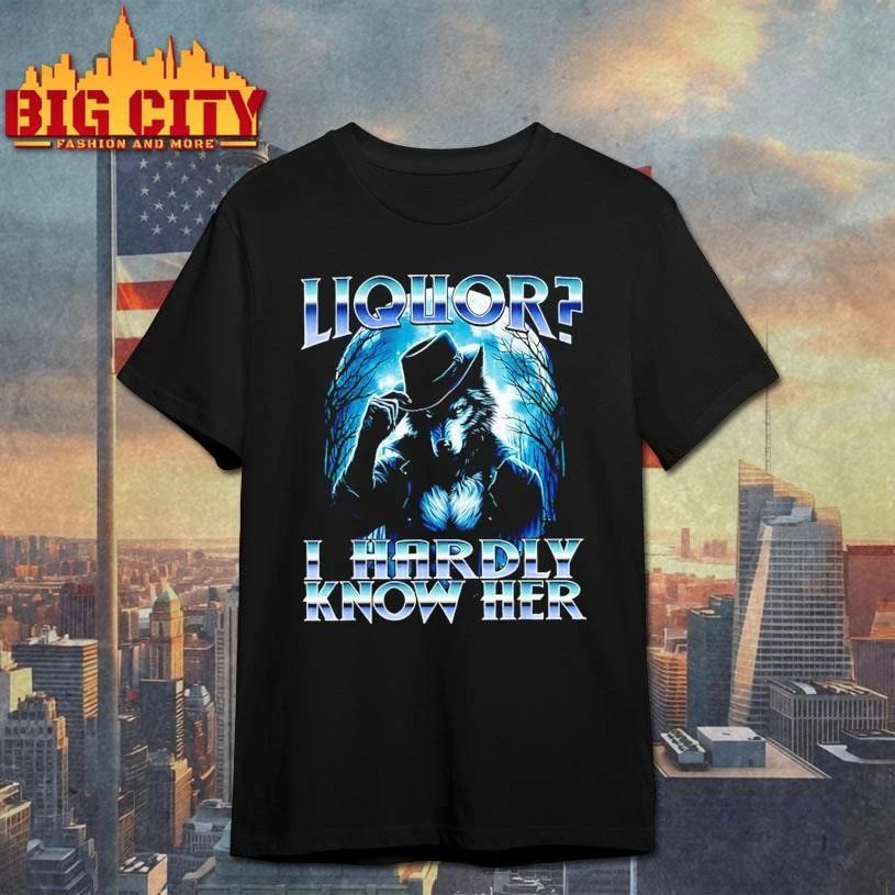 Liquor I Hardly Know Her Cringe Daddy Alpha Wolf Meme Shirt