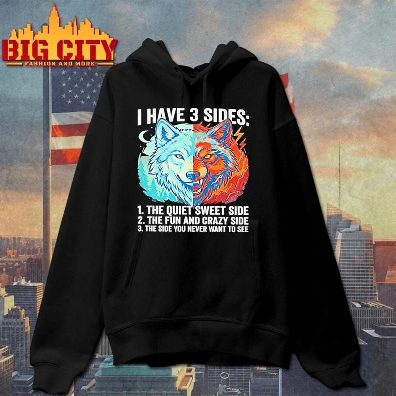 Wolf I Have 3 Sides Quiet Sweet Fun And Crazy And Side You Never Want To See Shirt