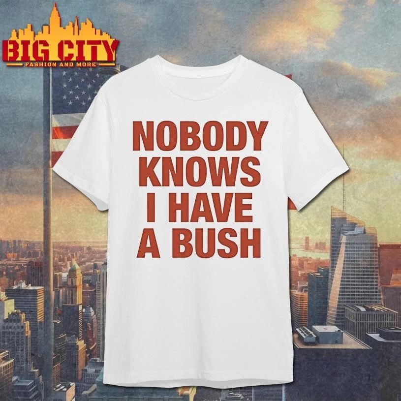 Nobody Knows I Have A Bush Shirt