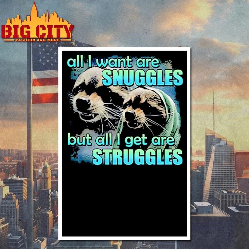 All I Want Are Snuggles But All I Get Are Struggles Graphic Shirt