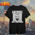 A Lion Wouldn’t Drink And Drive But A Tiger Wood Funny Shirt