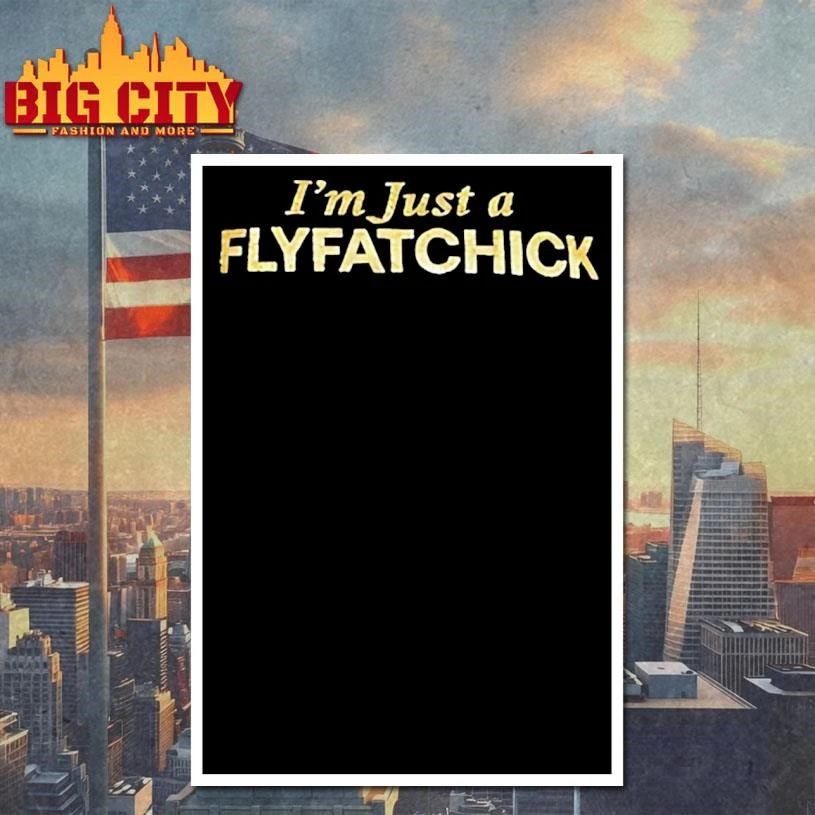 Im Just A Flyfatchick Shirt