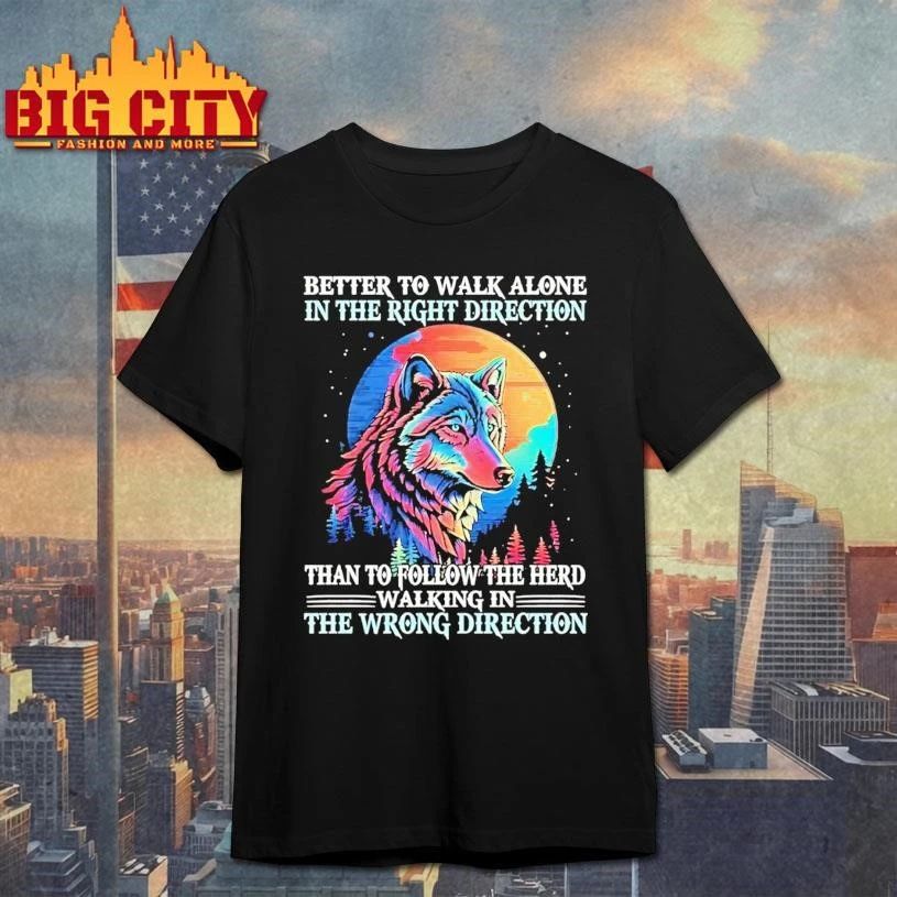 Wolf Better To Walk Alone In The Right Direction The Wrong Direction Graphic Shirt