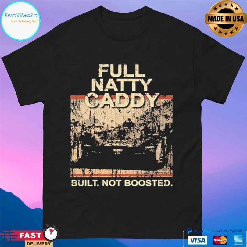 Full Natty Caddy Built Not Boosted T-shirts