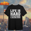Life Is Hard It Is Even Harder If You Are Stupid Shirt