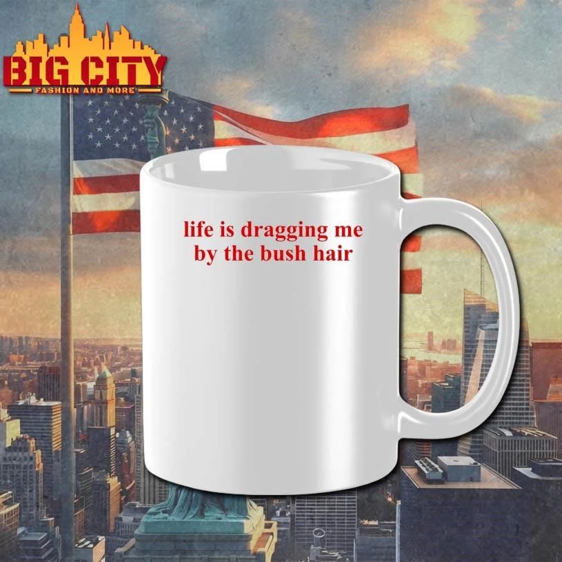 Life Is Dragging Me By The Bush Hair Text Shirt