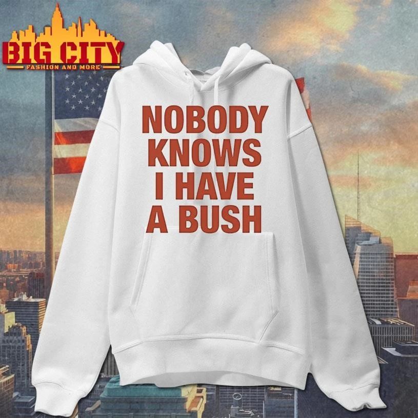 Nobody Knows I Have A Bush Shirt
