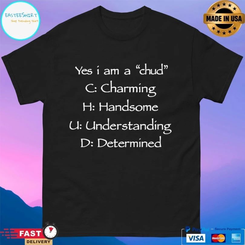 Yes I Am A Chud Charming Handsome Understanding Determined T-shirt