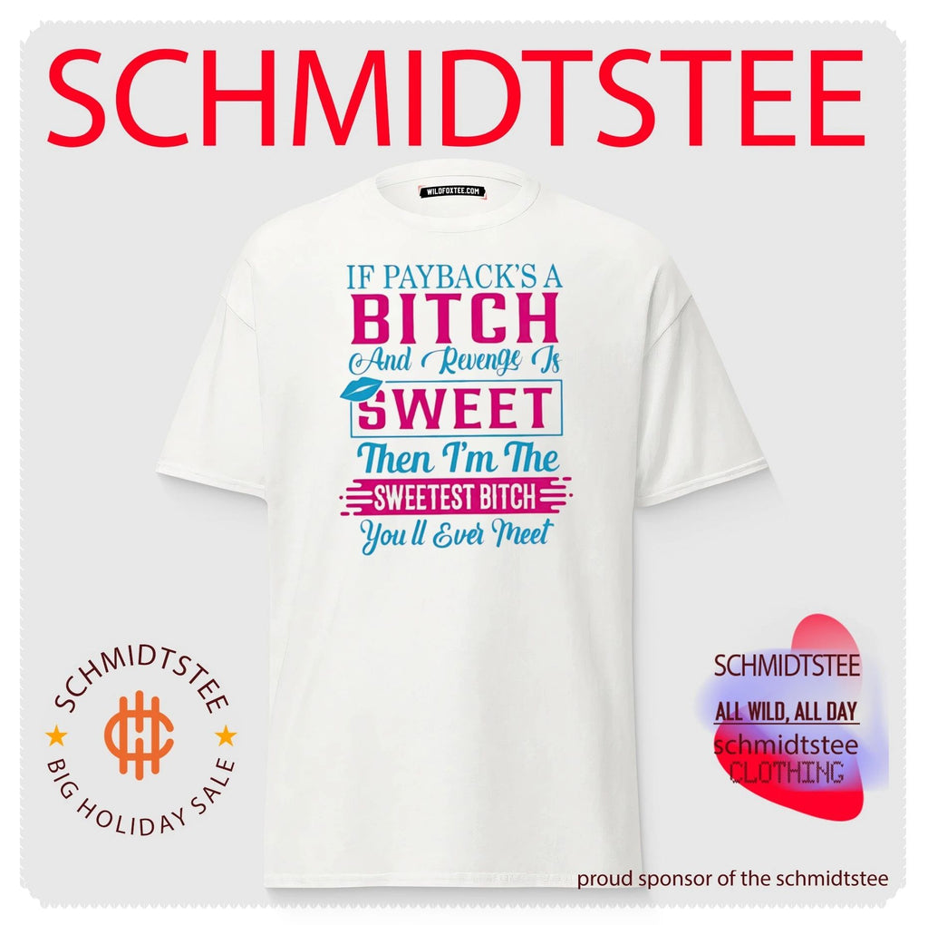 If payback’s a bitch and revenge is sweet then I’m the sweetest bitch you’ll ever meet shirt