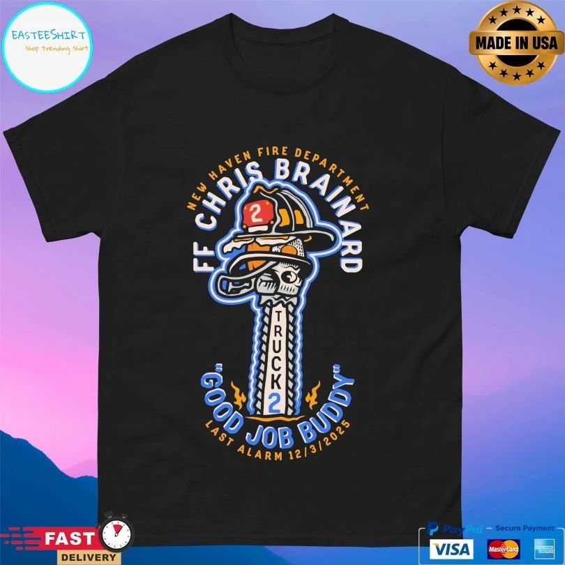 Truck 2 New Haven Fire Department Ff Chris Brainard Good Job Buddy Las Alarm 12 3 2025 T-shirts