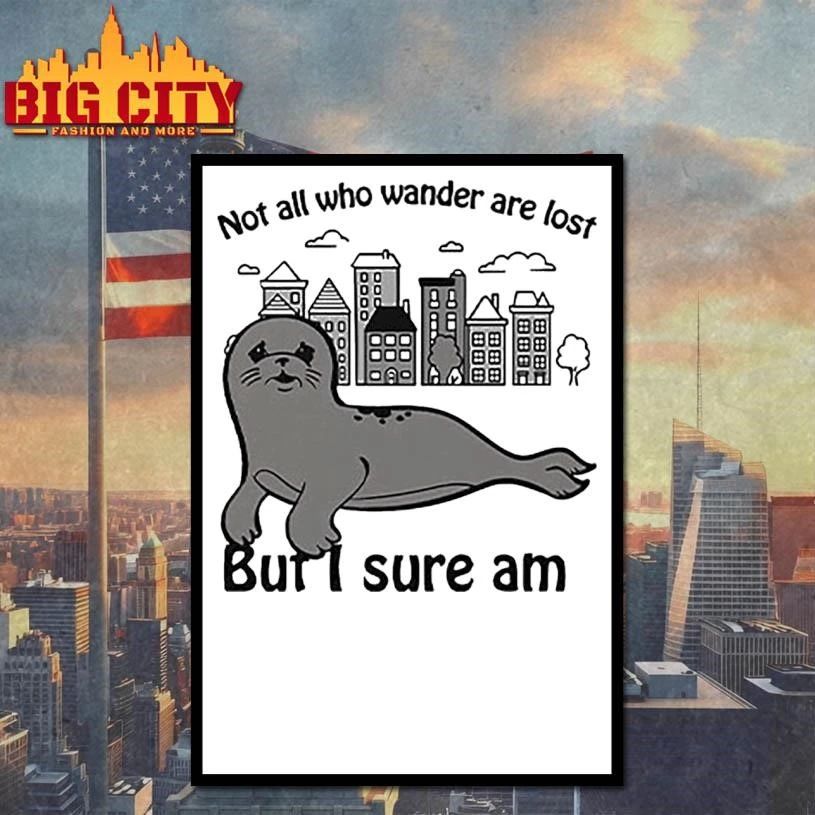 Seal Not All Who Wander Are Lost But I Sure Am Graphic Shirt