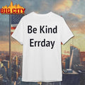 Be Kind Errday Graphic Shirt
