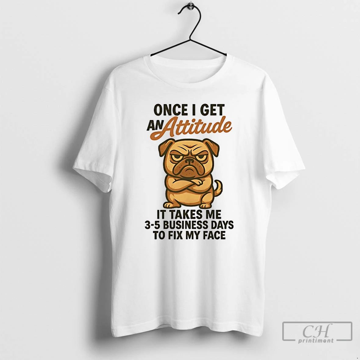 Classic Pug Once I Get An Attitude It Takes Me 3 5 Business Days