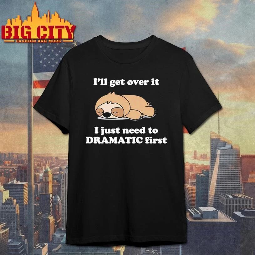Sleeping Sloth I’ll Get Over It I Just Need to Be DRAMATIC First Shirt