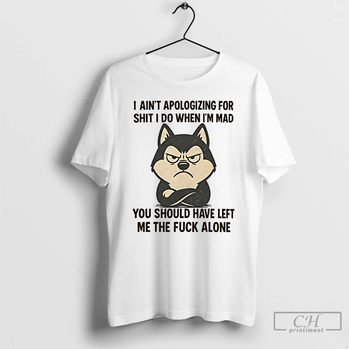 Classic Husky I Aint Apologizing For Shit I Do When Im Mad You Should Have