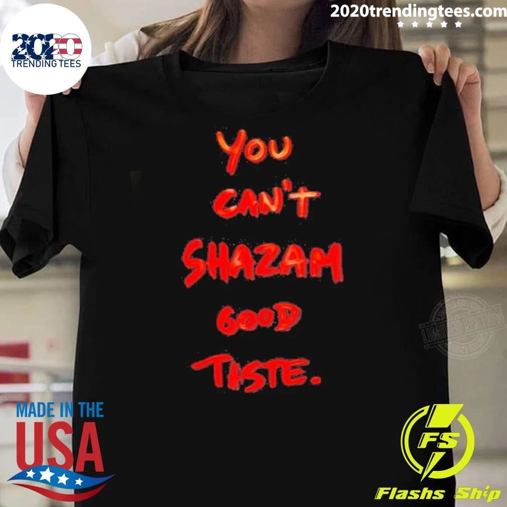 You Can’t Shazam Good Taste Slogan Shirt