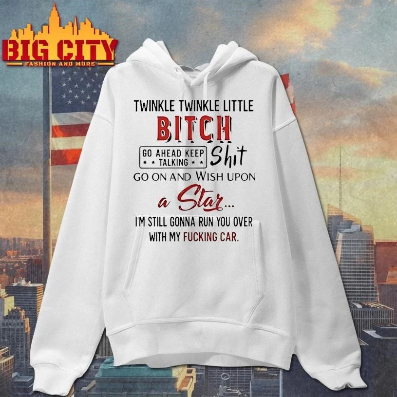 Twinkle Twinkle Little Bitch Go Ahead Keep Talking Shit Wish Upon A Star Shirt
