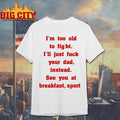 Mike Zobel Wearing Im Too Old To Fight Ill Just Fuck Your Dad Instead See You At Breakfast Sport Shirt