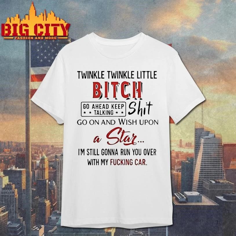 Twinkle Twinkle Little Bitch Go Ahead Keep Talking Shit Wish Upon A Star Shirt