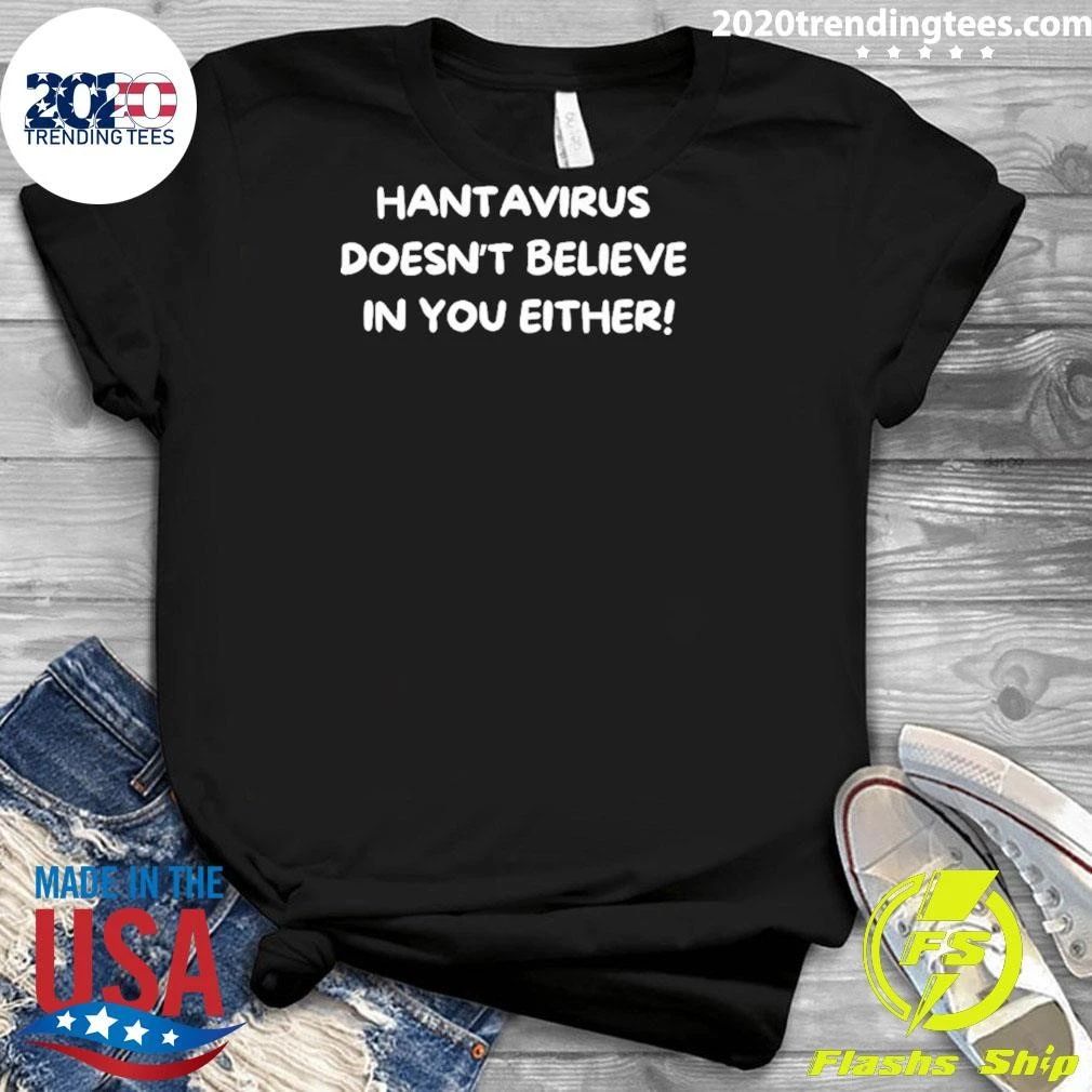 Hantavirus Doesn’t Believe You Either Shirt