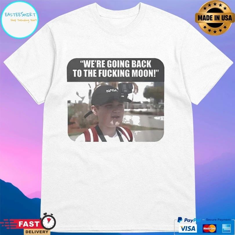 We’re Going Back To The Fucking Moon T-shirt