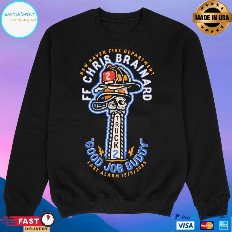 Truck 2 New Haven Fire Department Ff Chris Brainard Good Job Buddy Las Alarm 12 3 2025 T-shirts