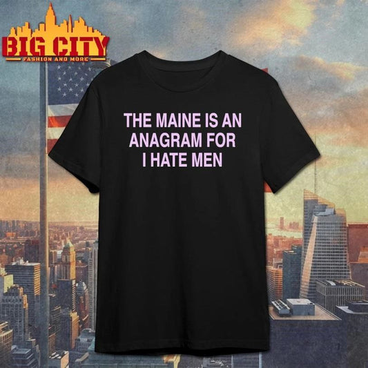 The Maine Is An Anagram For I Hate Men Graphic Shirt