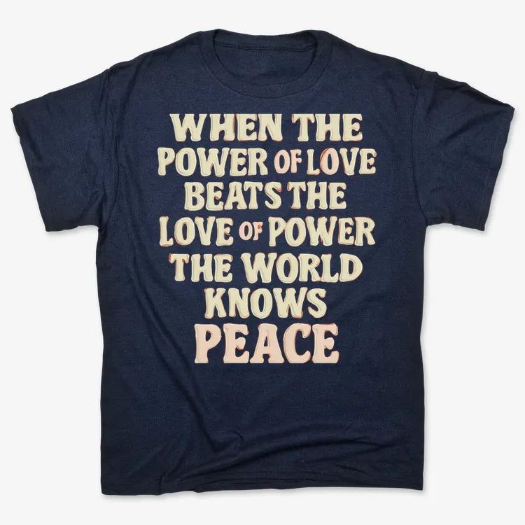 When the Power of Love Beats the Love of Power the World Knows Peace