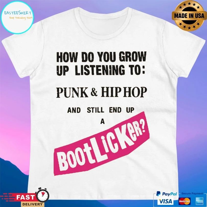 How Do You Grow Up Listening To Punk And Hip Hop And Still End Up A Bootlicker T-shirts