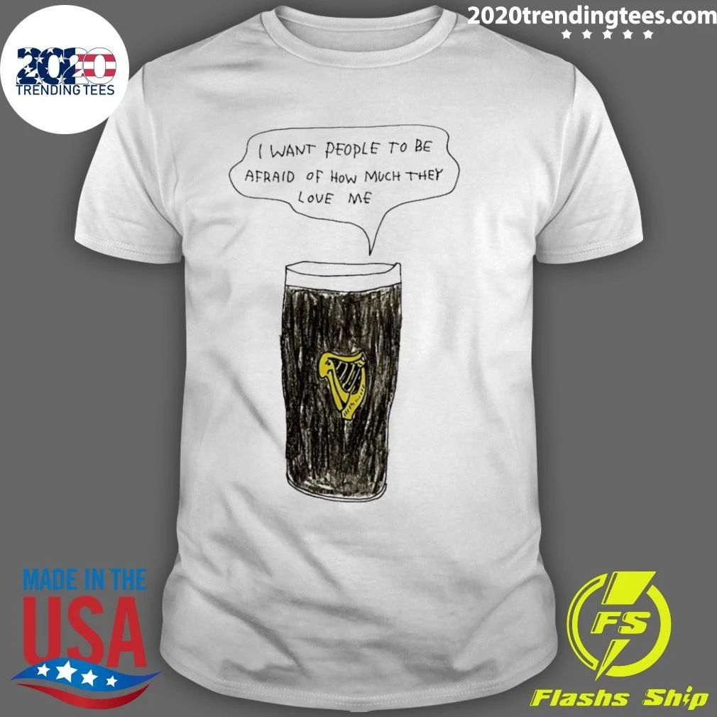 Guinness I Want People To Be Afraid Of How Much They Love Me Paint Shirt