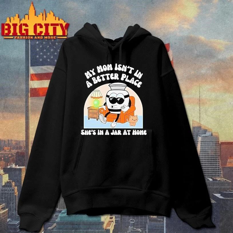 My Moms Not In A Better Place Shes In A Jar At Home Shirt