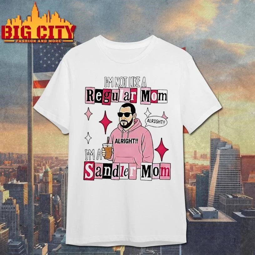 Adam Sandler Im Not Like A Regular Mom Im A Sandler Mom Shirt