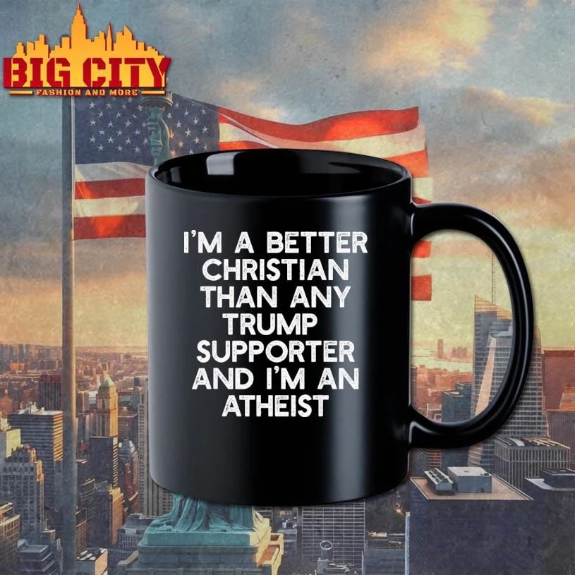 I’m a Better Christian Than Any Trump Supporter, I’m Atheist Text Shirt
