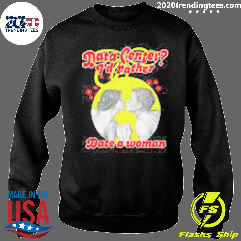 Data Center I’d Rather Date A Woman Shirt