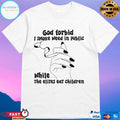 God Forbid I Smoke Weed In Public While The Elites Eat Children T-shirts