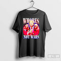 Classic Whores Not Wars Trump T Shirts