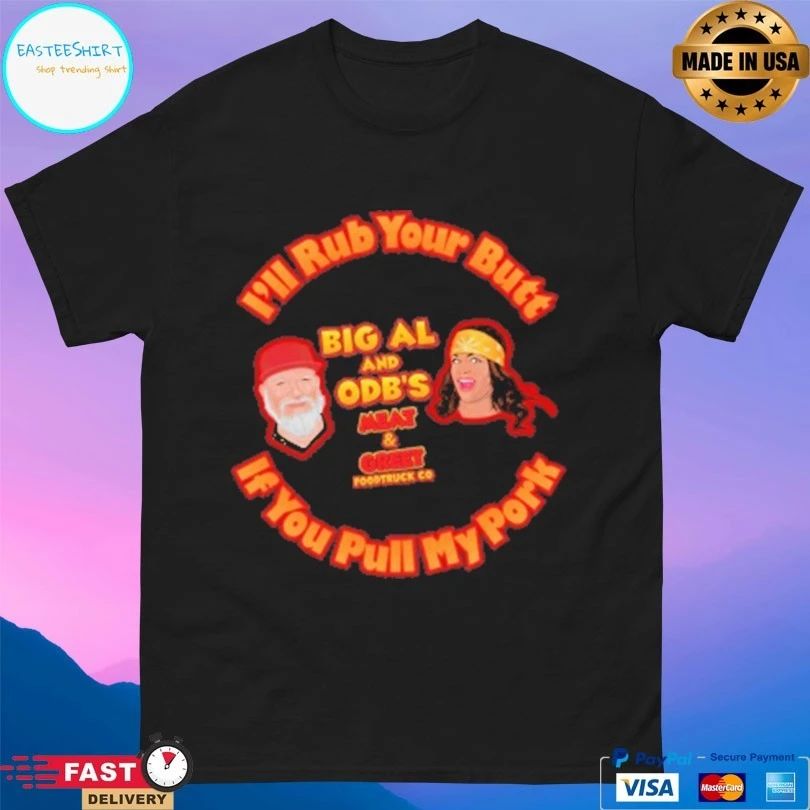 I’ll Rub Your Butt Big Al And Odb’s Meat And Greet Food Truck Co If You Pull My Pork T-shirts