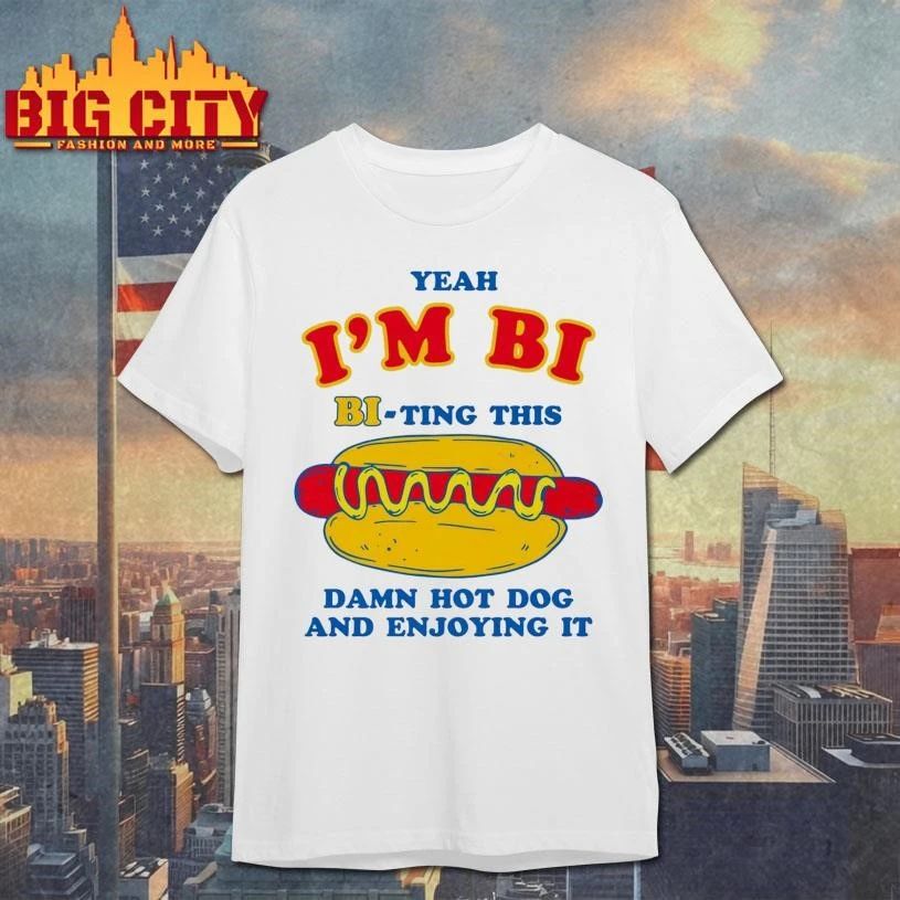 Yeah I’m Bi, Bi-ting This Damn Hot Dog And Enjoying It Shirt