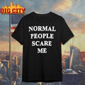 Normal People Scare Me Humor Shirt