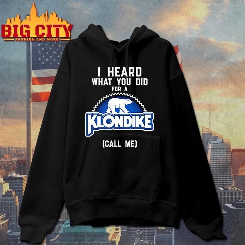 I Heard What You Did For A Klondike Call Me Shirt