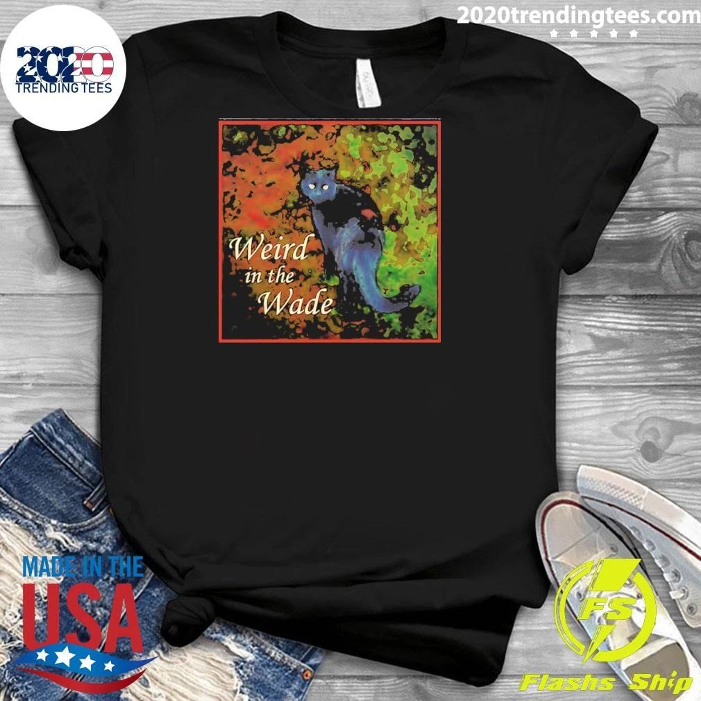 Cat Weird In The Wade Shirt
