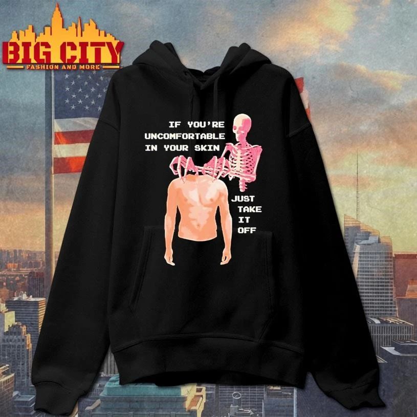 Take Off Your Skin If Youre Uncomfortable In Your Skin Just Take It Off Shirt