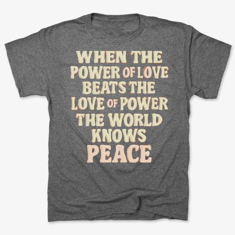 When the Power of Love Beats the Love of Power the World Knows Peace