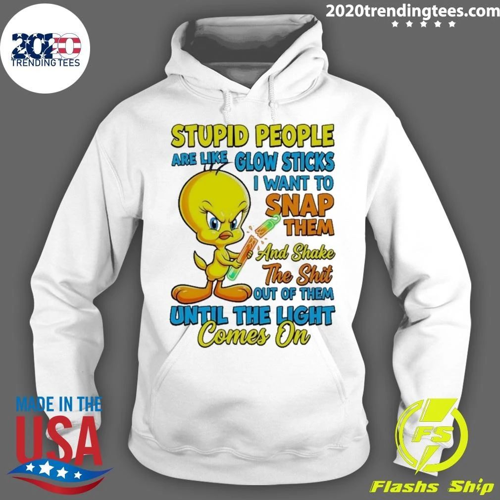 Tweety Bird Stupid People Are Like Glow Sticks I Want To Snap Them Shirt