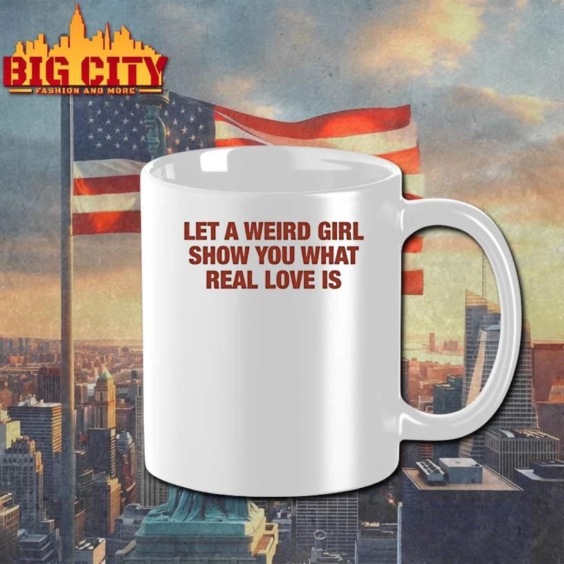 Let A Weird Girl Show You What Real Love Is Shirt