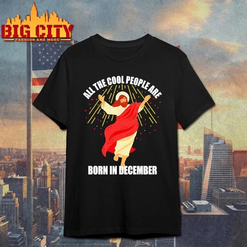 Jesus All The Cool People Are Born In December T Shirt