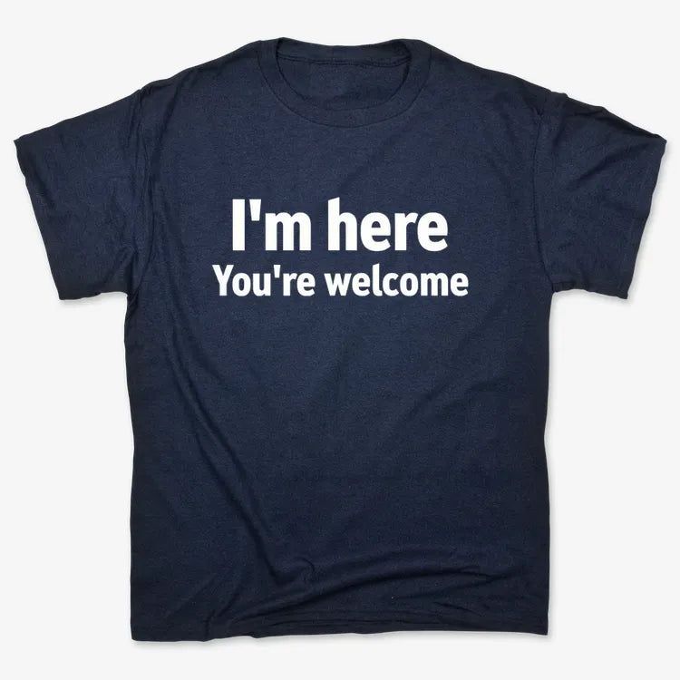 I'm Here You're Welcome Statement Tee