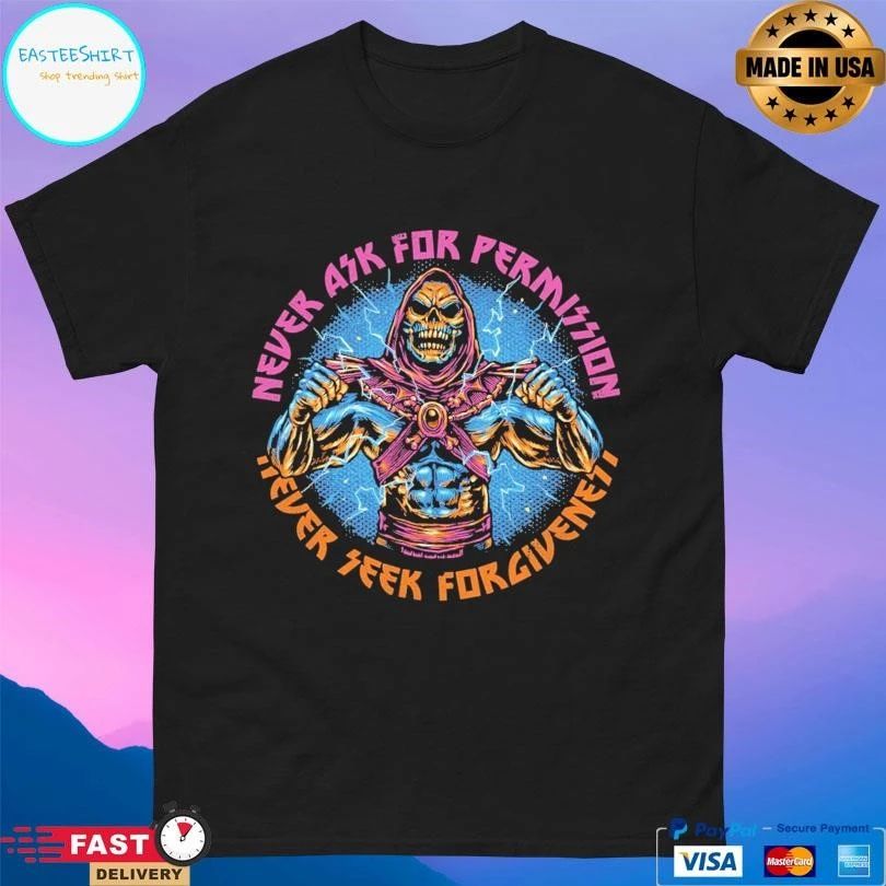 Skeletor Never Ask Permission Never Seek Forgiveness T-shirts
