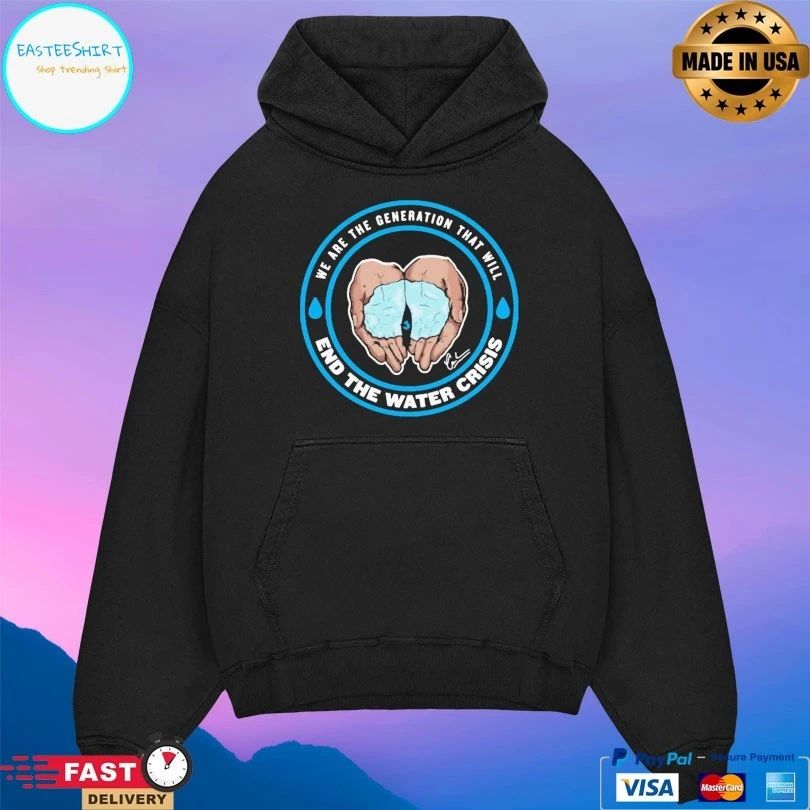 We Are The Generation That Will End The Water Crisis T-shirt